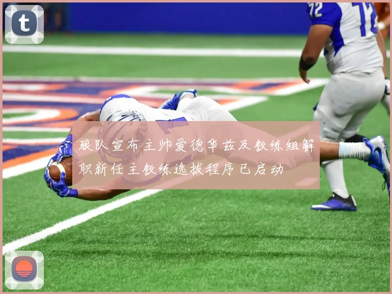 狼队宣布主帅爱德华兹及教练组解职新任主教练选拔程序已启动
