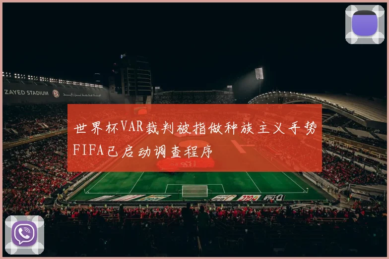 世界杯VAR裁判被指做种族主义手势FIFA已启动调查程序