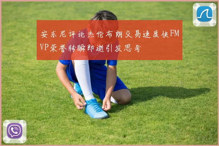 安东尼评论杰伦布朗交易速度快FMVP荣誉转瞬即逝引发思考