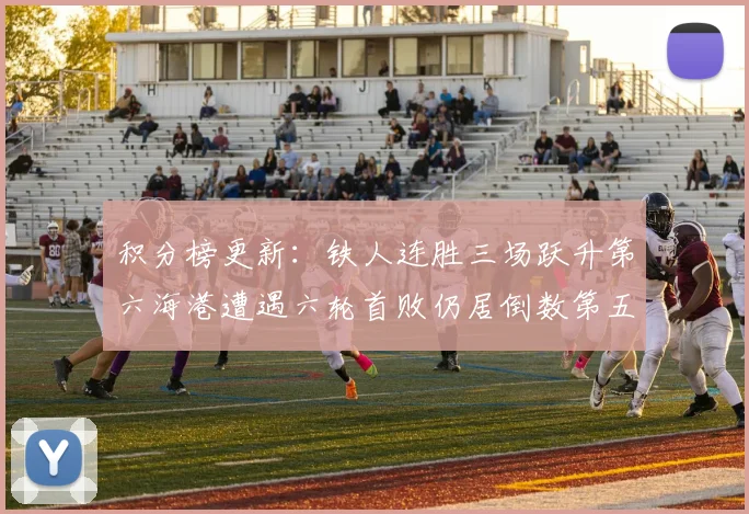 积分榜更新：铁人连胜三场跃升第六海港遭遇六轮首败仍居倒数第五