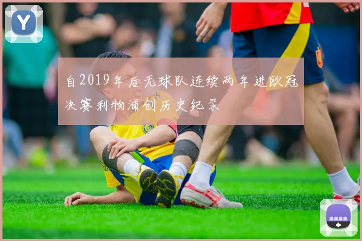 自2019年后无球队连续两年进欧冠决赛利物浦创历史纪录